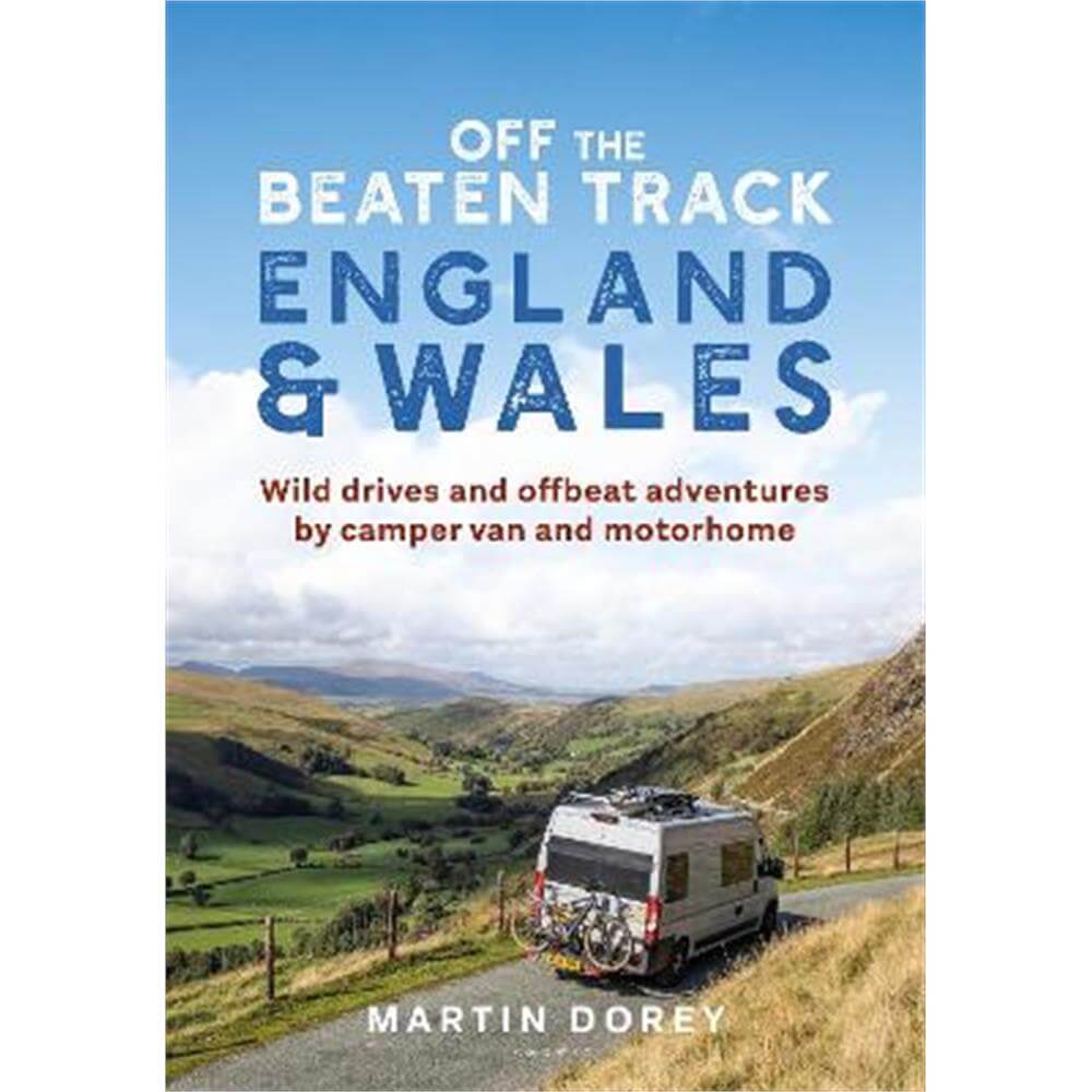 Off the Beaten Track: England and Wales: Wild drives and offbeat adventures by camper van and motorhome (Paperback) - Mr Martin Dorey